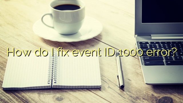 How do I fix event ID 1000 error?