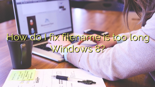 How do I fix filename is too long Windows 8?