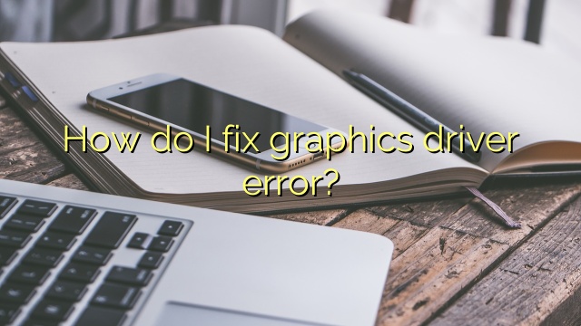How do I fix graphics driver error?