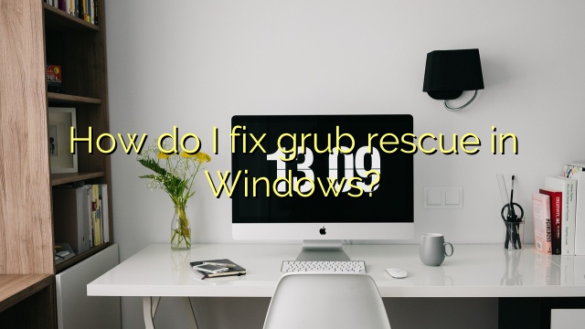How do I fix grub rescue in Windows?