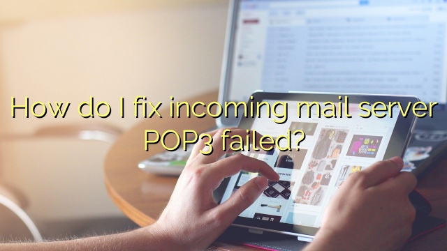 How do I fix incoming mail server POP3 failed?
