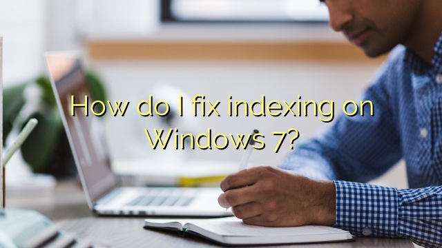 How do I fix indexing on Windows 7?