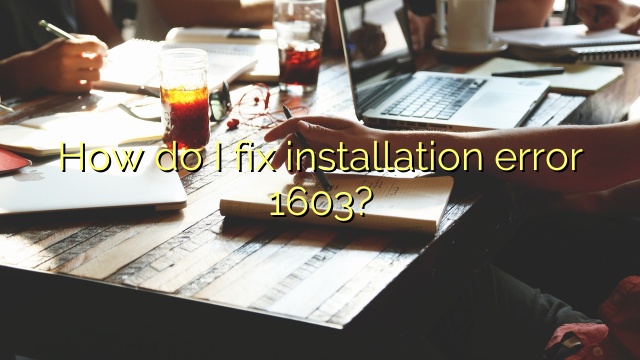 How do I fix installation error 1603?