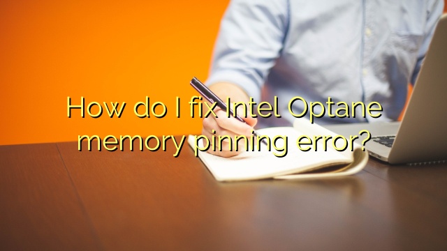 How do I fix Intel Optane memory pinning error?