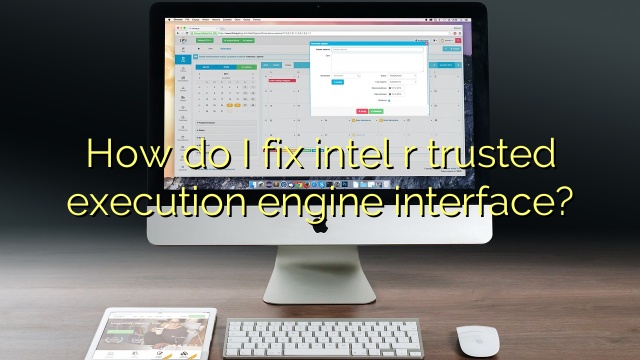 How do I fix intel r trusted execution engine interface?