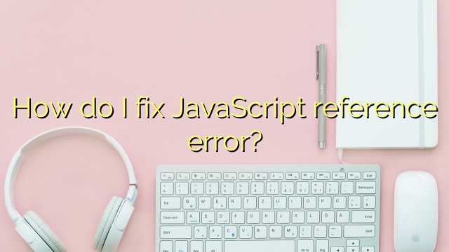 How do I fix JavaScript reference error?