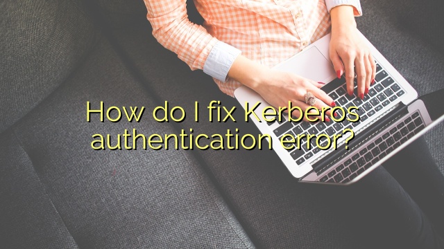 How do I fix Kerberos authentication error?