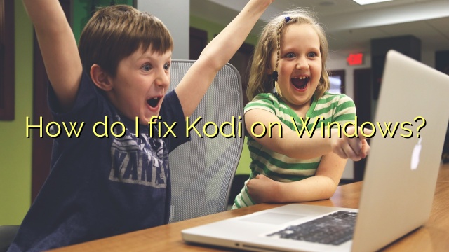 How do I fix Kodi on Windows?