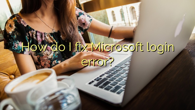 How do I fix Microsoft login error?