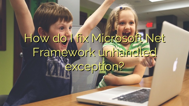 How do I fix Microsoft Net Framework unhandled exception?