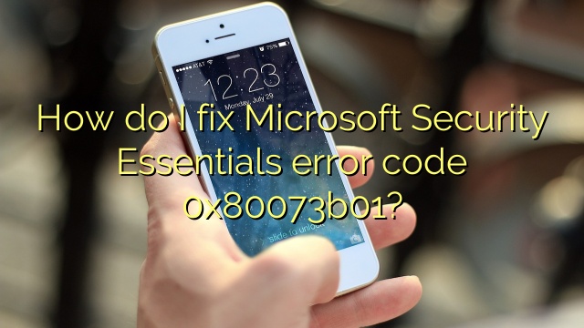 How do I fix Microsoft Security Essentials error code 0x80073b01?