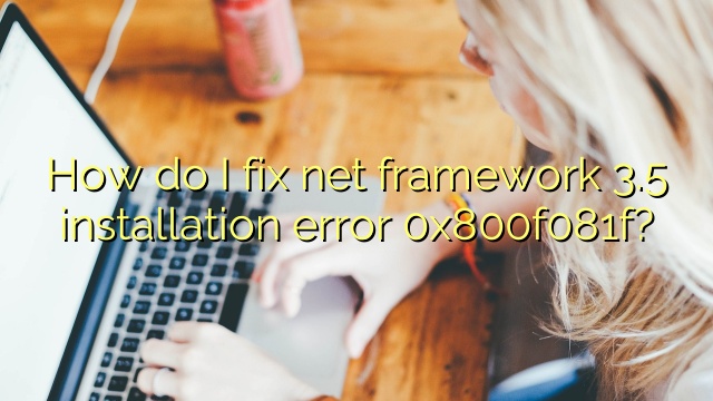 How do I fix net framework 3.5 installation error 0x800f081f?