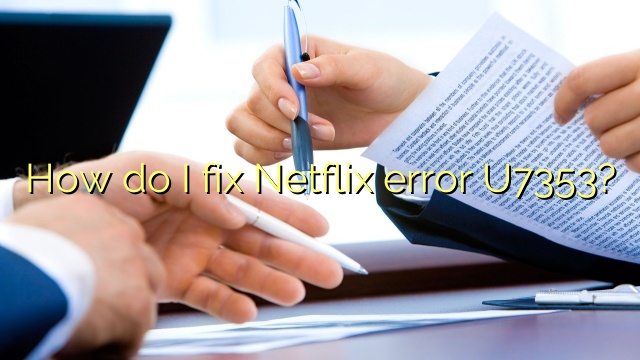 How do I fix Netflix error U7353?