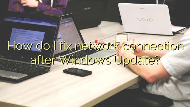 How do I fix network connection after Windows Update?