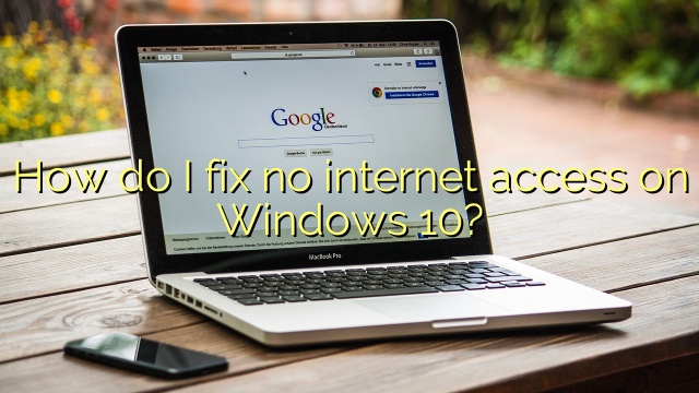 How do I fix no internet access on Windows 10?