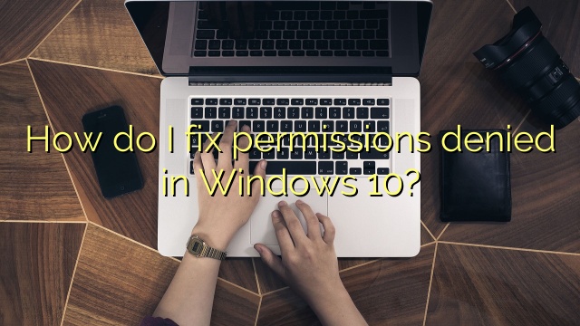 How do I fix permissions denied in Windows 10?
