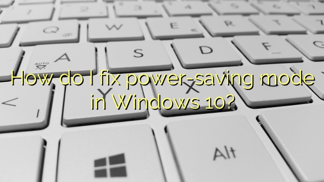 How do I fix power-saving mode in Windows 10?