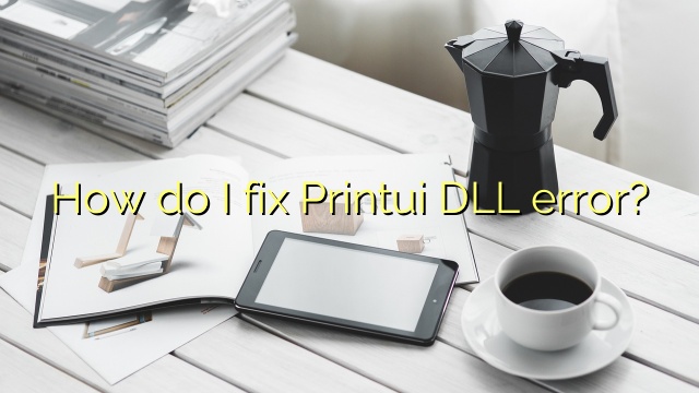 How do I fix Printui DLL error?