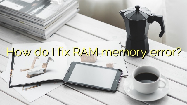How do I fix RAM memory error?