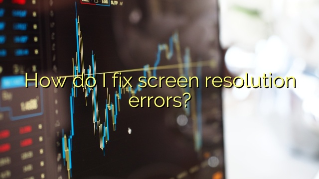 How do I fix screen resolution errors?