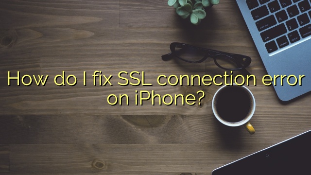 How do I fix SSL connection error on iPhone?