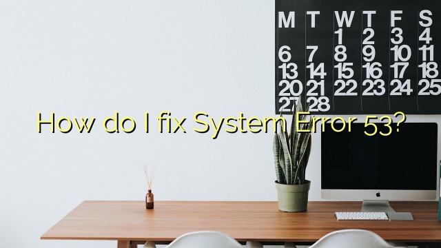 How do I fix System Error 53?