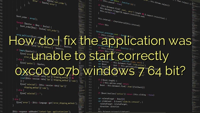How do I fix the application was unable to start correctly 0xc00007b windows 7 64 bit?