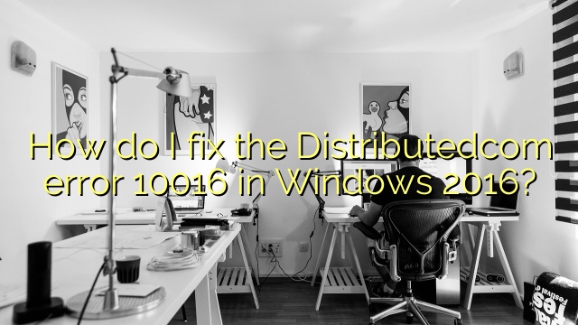 How do I fix the Distributedcom error 10016 in Windows 2016?