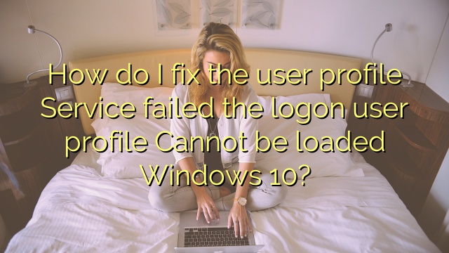 How do I fix the user profile Service failed the logon user profile Cannot be loaded Windows 10?