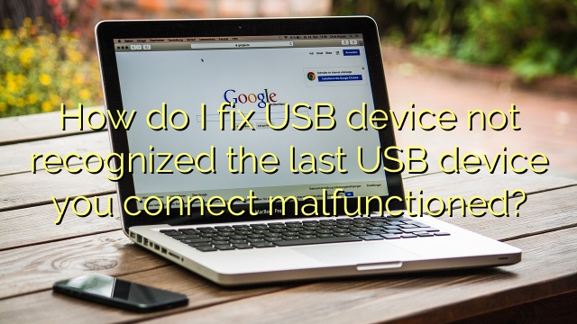 How do I fix USB device not recognized the last USB device you connect malfunctioned?