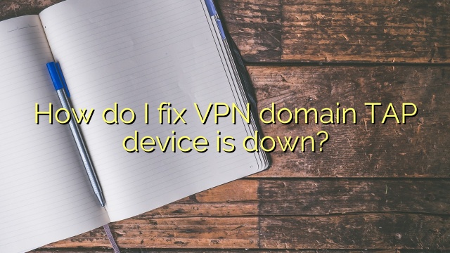 How do I fix VPN domain TAP device is down?
