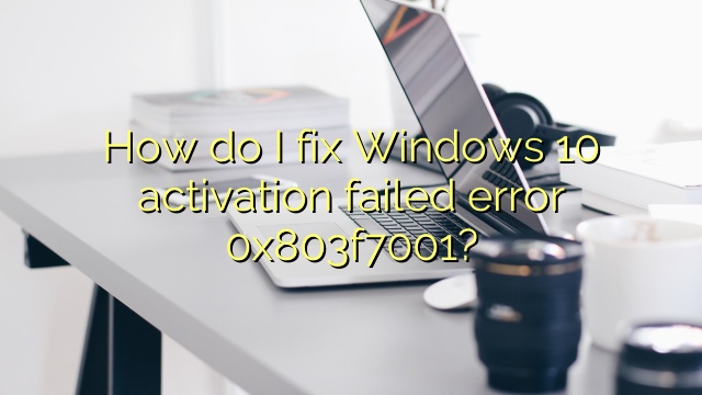 How do I fix Windows 10 activation failed error 0x803f7001?