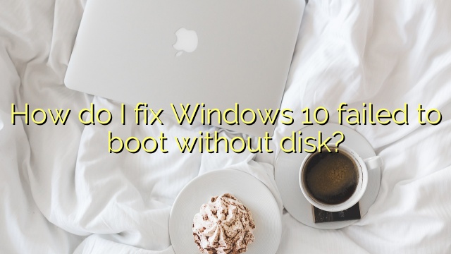 How do I fix Windows 10 failed to boot without disk?