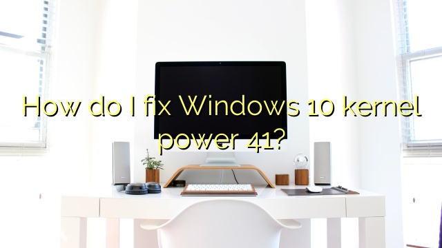 How do I fix Windows 10 kernel power 41?
