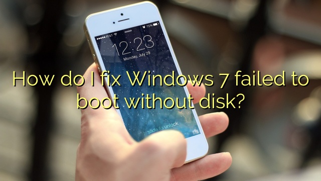 How do I fix Windows 7 failed to boot without disk?