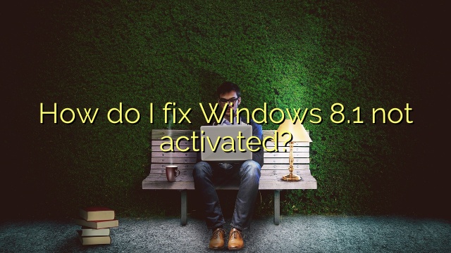 How do I fix Windows 8.1 not activated?