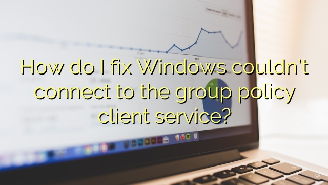 How do I fix Windows couldn’t connect to the group policy client service?
