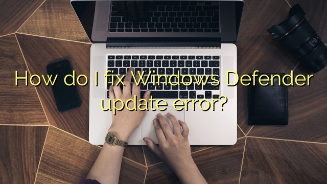 How do I fix Windows Defender update error?