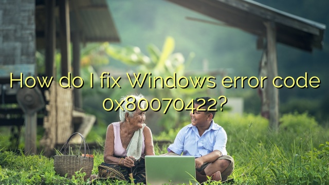How do I fix Windows error code 0x80070422?