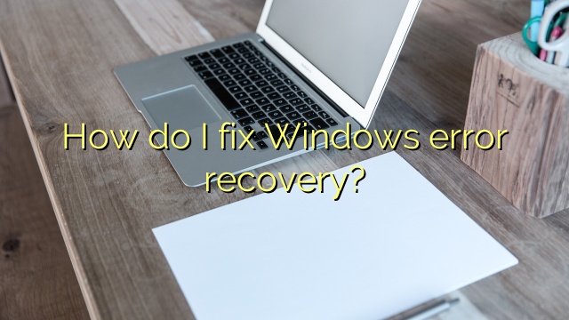 How do I fix Windows error recovery?