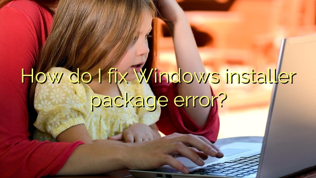 How do I fix Windows installer package error?