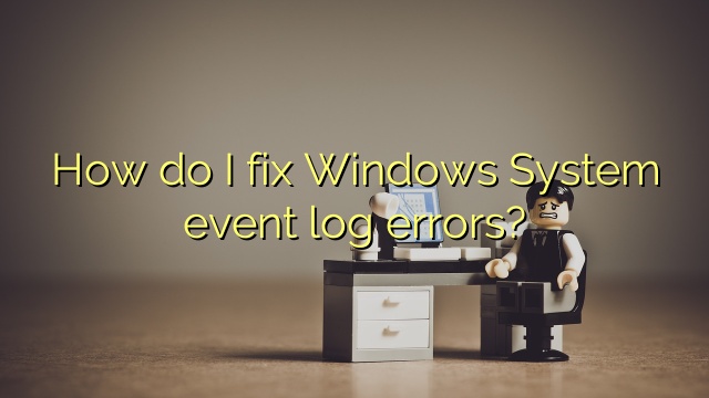 How do I fix Windows System event log errors?