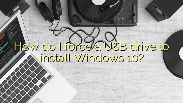 How do I force a USB drive to install Windows 10?