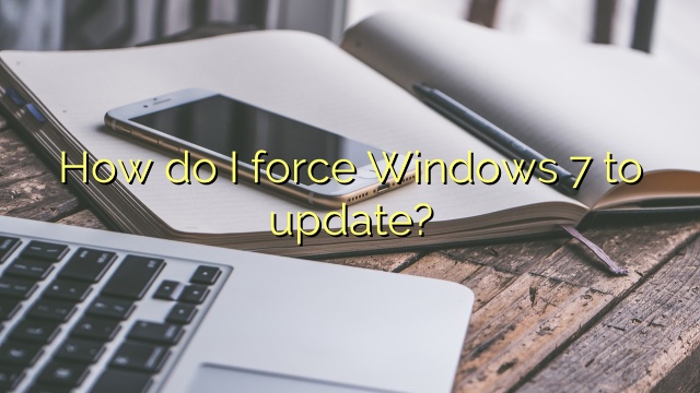 How do I force Windows 7 to update?