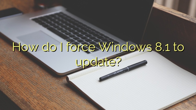 How do I force Windows 8.1 to update?