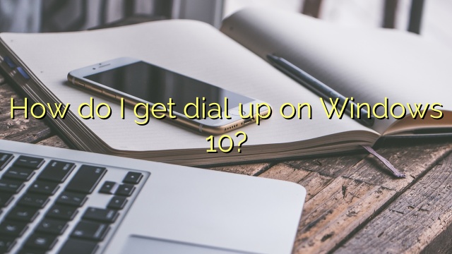 How do I get dial up on Windows 10?