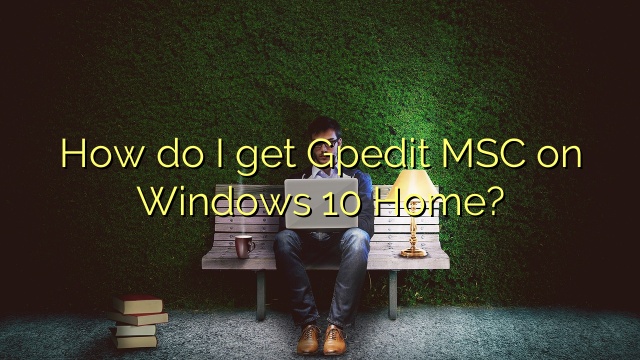 How do I get Gpedit MSC on Windows 10 Home?