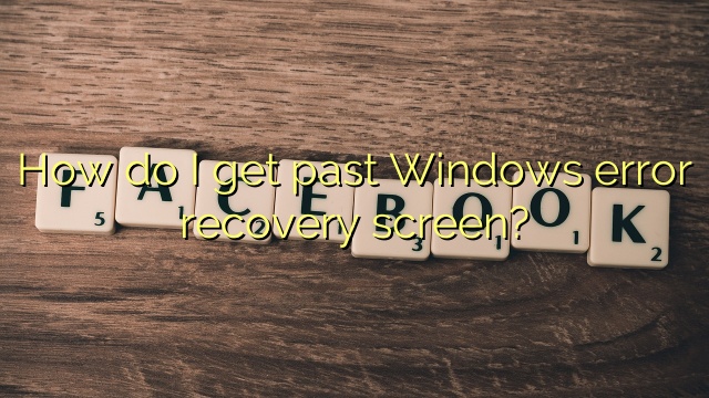 How do I get past Windows error recovery screen?