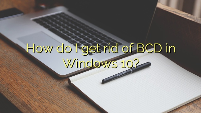 How do I get rid of BCD in Windows 10?