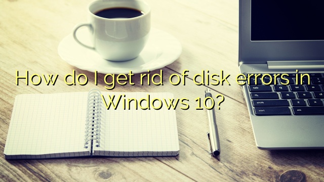 How do I get rid of disk errors in Windows 10?